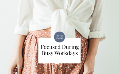 Tips for Staying Focused During Busy Workdays