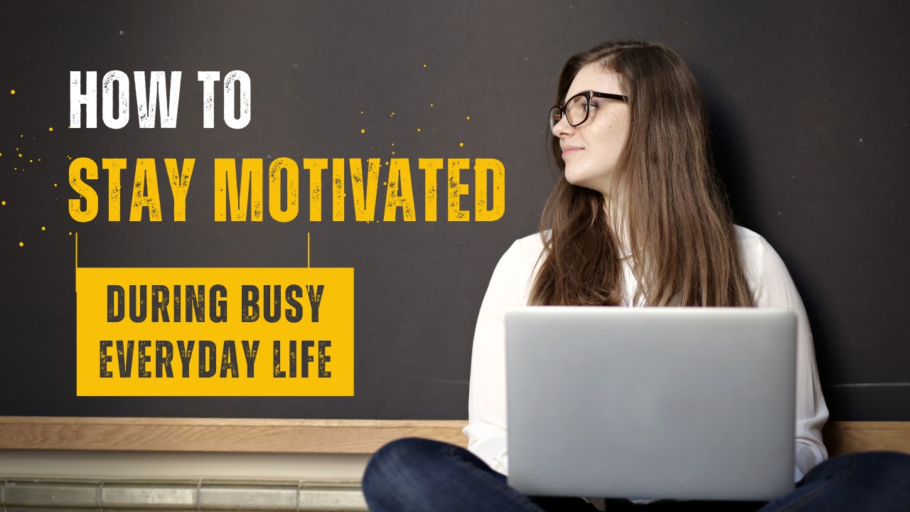 How to Stay Motivated During Busy Everyday Life