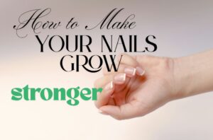 How to Make Your Nails Grow Stronger guide featuring natural manicured nails and text about growing stronger nails.