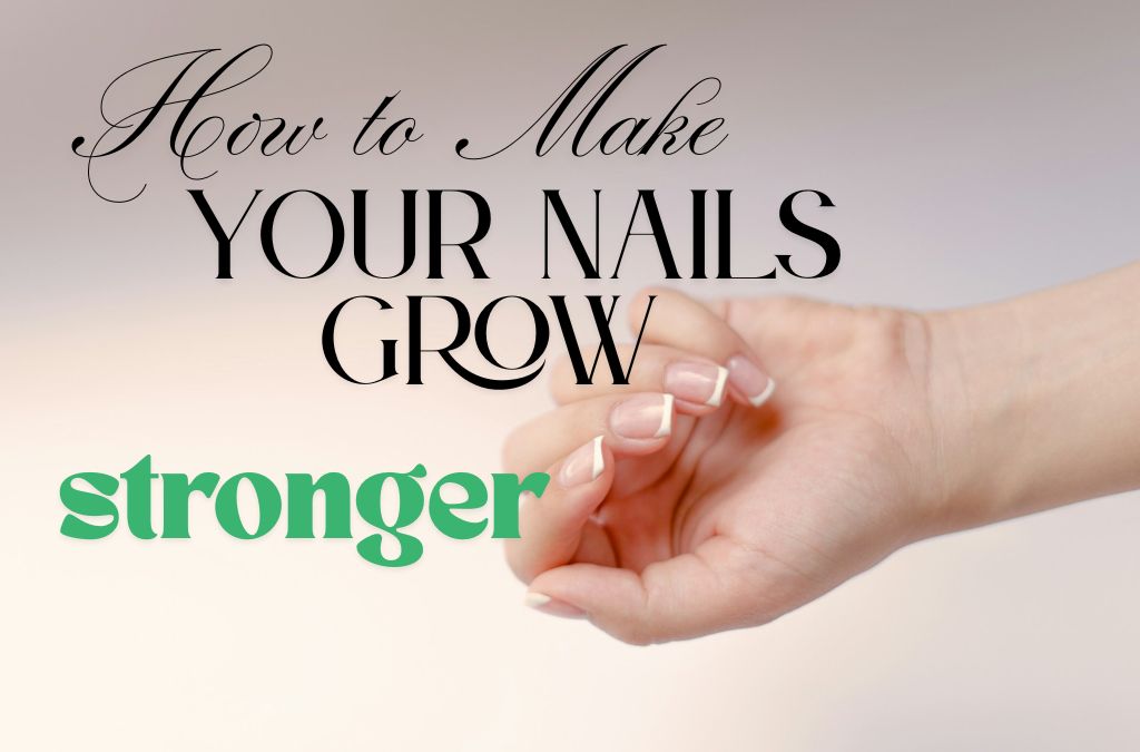How to Make Your Nails Grow Stronger guide featuring natural manicured nails and text about growing stronger nails.